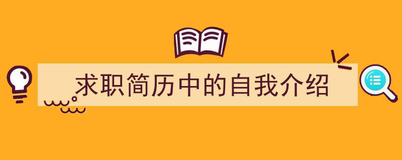 怎么写《求职简历中的自我介绍》才能拿满分？（精选5篇）"/