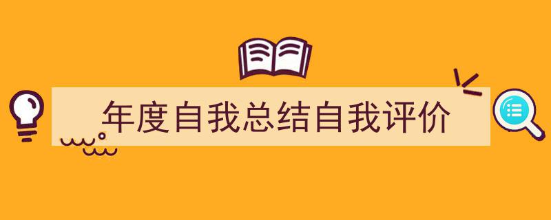 怎么写《年度自我总结自我评价》才能拿满分？（精选5篇）"/