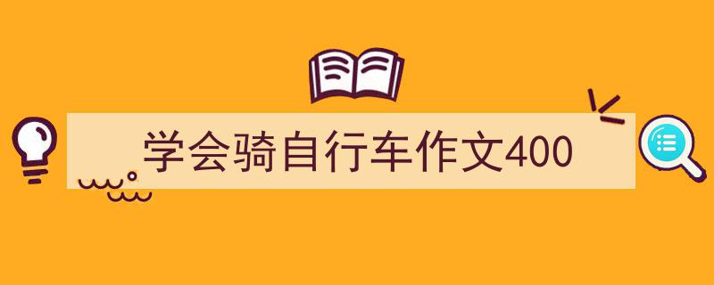 手把手教你写学会骑自行车作文400（精选学会骑自行车作文4005篇）"/