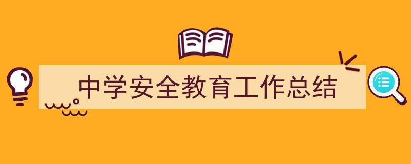 推荐《中学安全教育工作总结》相关写作范文范例（精选5篇）"/