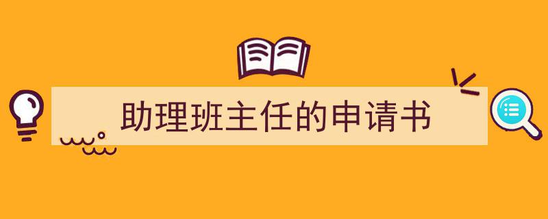 如何写《助理班主任的申请书》教你5招搞定！（精选5篇）"/