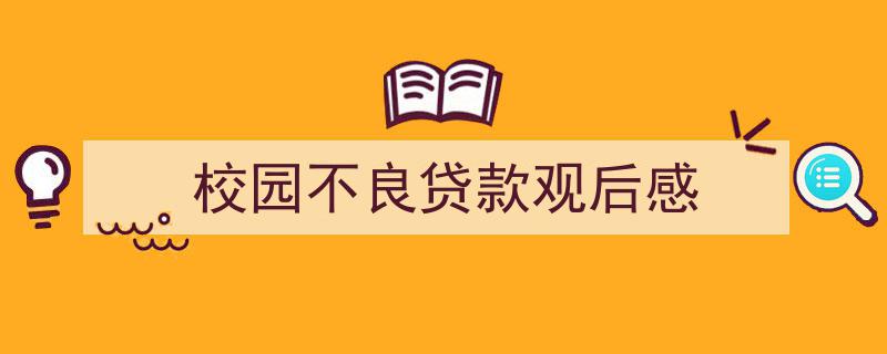 推荐《校园不良贷款观后感》相关写作范文范例（精选5篇）"/
