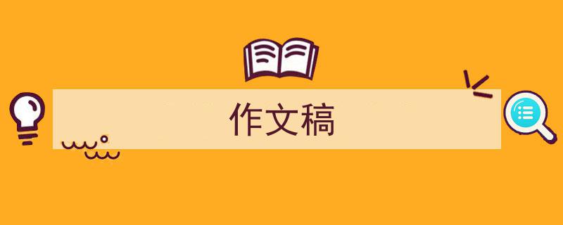 推荐《作文稿》相关写作范文范例（精选5篇）"/