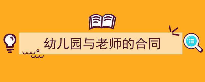 怎么写《幼儿园与老师的合同》才能拿满分？（精选5篇）"/