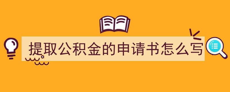 3招搞定《提取公积金的申请书怎么写》写作。（精选5篇）"/