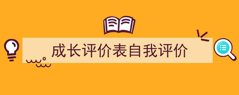手把手教你写《成长评价表自我评价》,（精选5篇）"/