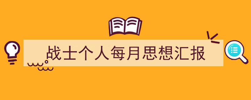 战士个人每月思想汇报如何写我教你。（精选5篇）"/