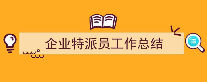 格策美文教你学写《企业特派员工作总结》小技巧（精选5篇）"/