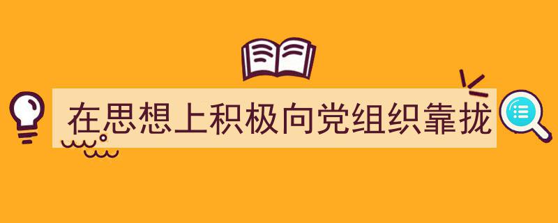写作《在思想上积极向党组织靠拢》小技巧请记住这五点。（精选5篇）"/