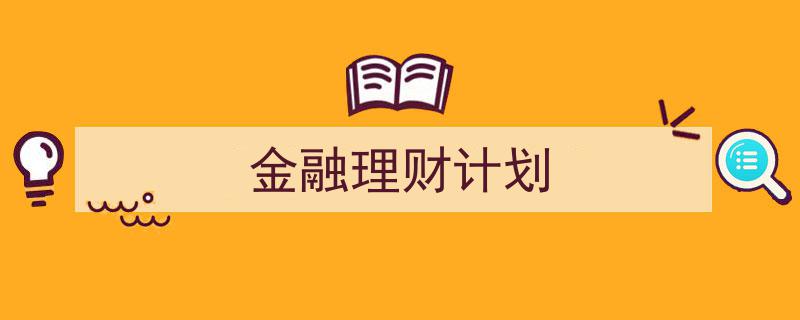 怎么写《金融理财计划》才能拿满分？（精选5篇）"/