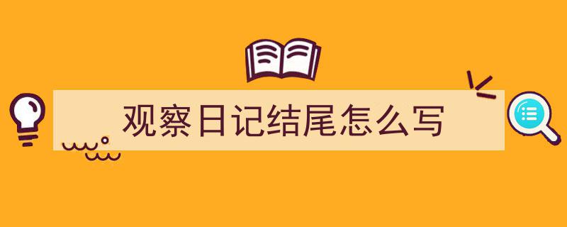 格策美文教你学写《观察日记结尾怎么写》小技巧（精选5篇）"/