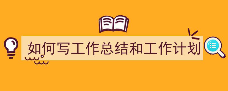 推荐《如何写工作总结和工作计划》相关写作范文范例（精选5篇）"/