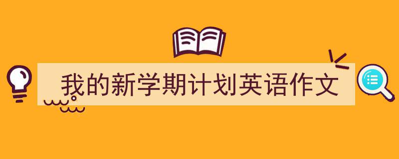 我的新学期计划英语作文如何写我教你。（精选5篇）"/