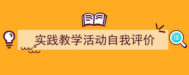 怎么写《实践教学活动自我评价》才能拿满分？（精选5篇）"/