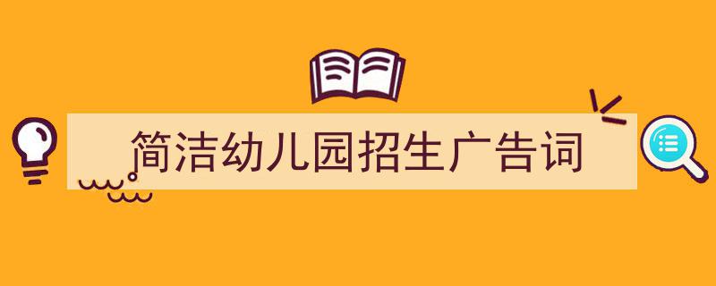推荐《简洁幼儿园招生广告词》相关写作范文范例（精选5篇）"/