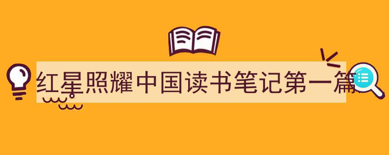 推荐《红星照耀中国读书笔记第一篇》相关写作范文范例（精选5篇）"/