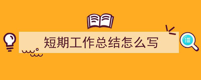 格策美文教你学写《短期工作总结怎么写》小技巧（精选5篇）"/