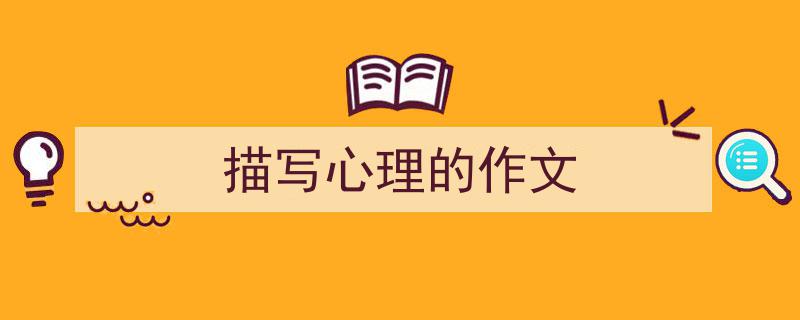 手把手教你写《描写心理的作文》,（精选5篇）"/