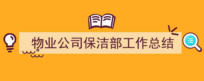 精心挑选《物业公司保洁部工作总结》相关文章文案。（精选5篇）"/