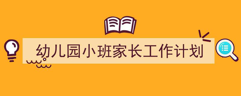 格策美文教你学写《幼儿园小班家长工作计划》小技巧（精选5篇）"/