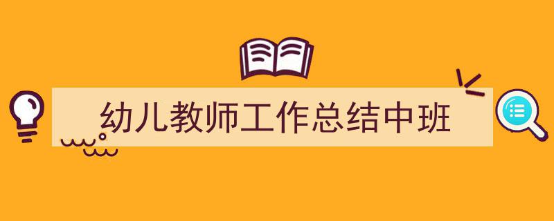 写作幼儿教师工作总结中班小技巧请记住这五点。（精选幼儿教师工作总结中班5篇）"/