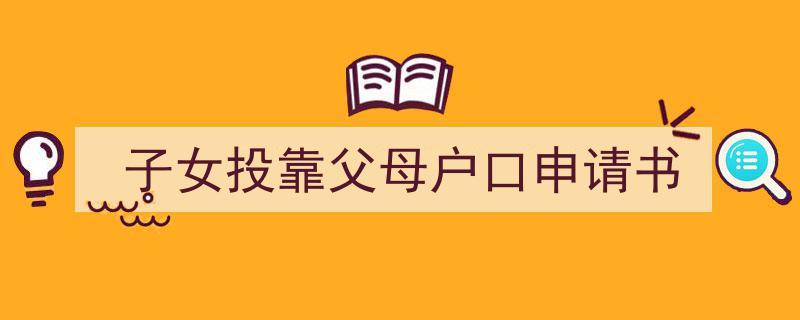 如何写《子女投靠父母户口申请书》教你5招搞定！（精选5篇）"/