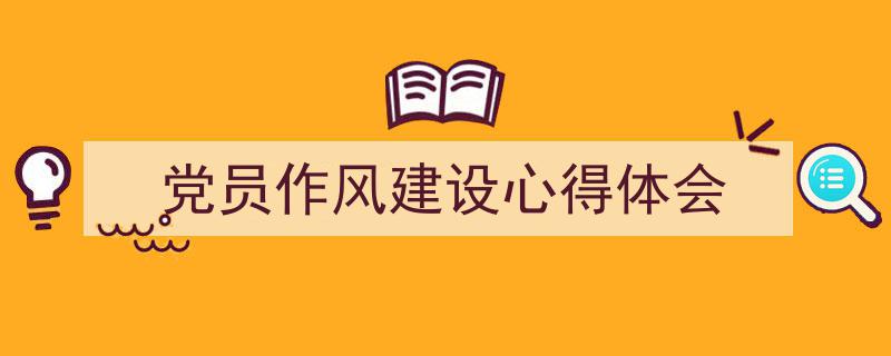 3招搞定《党员作风建设心得体会》写作。（精选5篇）"/