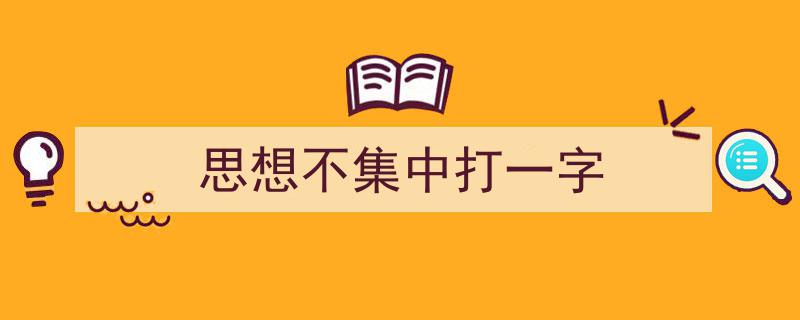 一篇文章轻松搞定《思想不集中打一字》的写作。（精选5篇）"/