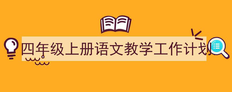 手把手教你写《四年级上册语文教学工作计划》,（精选5篇）"/