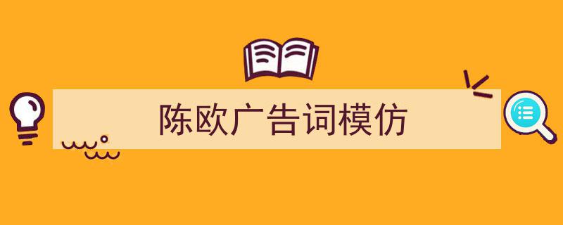 如何写《陈欧广告词模仿》教你5招搞定！（精选5篇）"/