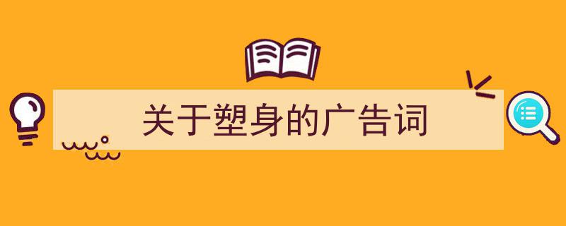 关于塑身的广告词如何写我教你。（精选5篇）"/