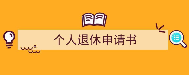 手把手教你写个人退休申请书（精选个人退休申请书5篇）"/