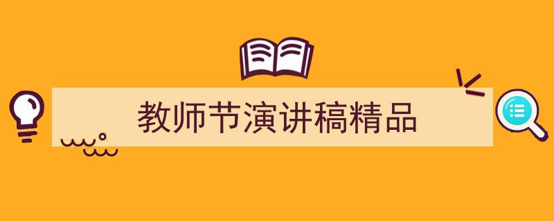 3招搞定《教师节演讲稿精品》写作。（精选5篇）"/