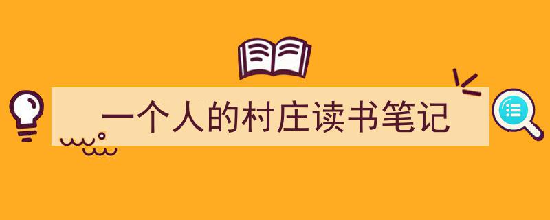 写作《一个人的村庄读书笔记》小技巧请记住这五点。（精选5篇）"/