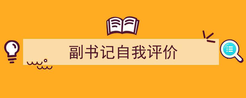写作《副书记自我评价》小技巧请记住这五点。（精选5篇）"/