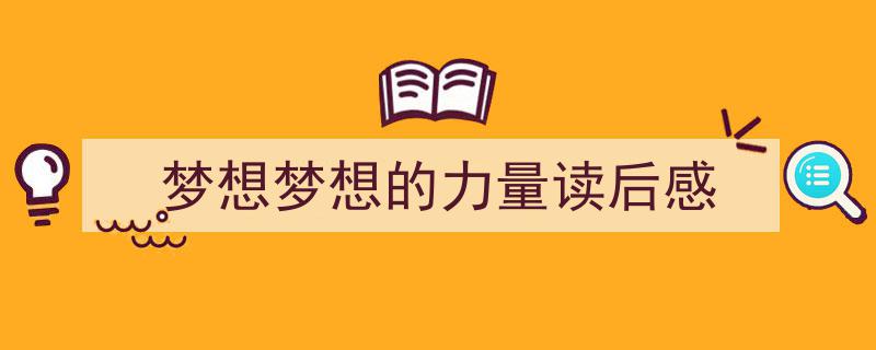 梦想梦想的力量读后感如何写我教你。（精选5篇）"/