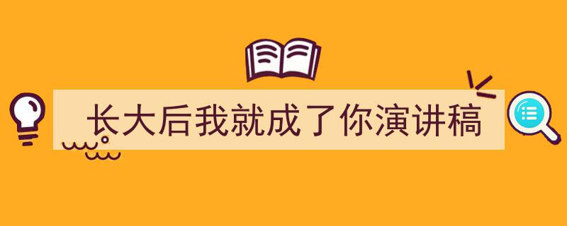 如何写《长大后我就成了你演讲稿》教你5招搞定！（精选5篇）"/