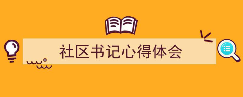 手把手教你写《社区书记心得体会》,（精选5篇）"/