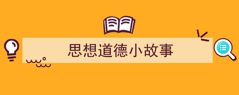 写作《思想道德小故事》小技巧请记住这五点。（精选5篇）"/