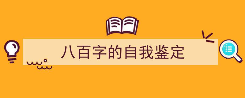 手把手教你写《八百字的自我鉴定》,（精选5篇）"/