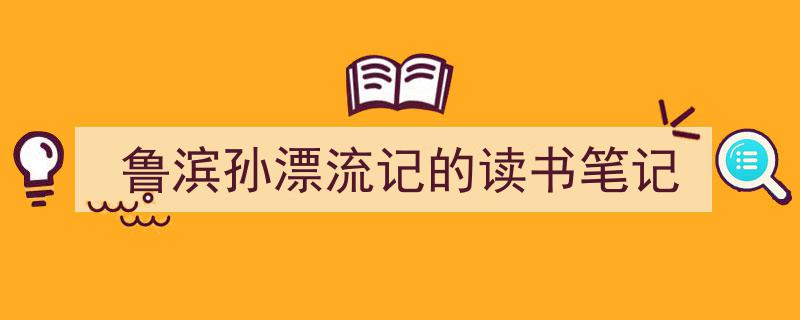 怎么写《鲁滨孙漂流记的读书笔记》才能拿满分？（精选5篇）"/
