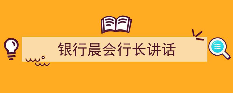 怎么写《银行晨会行长讲话》才能拿满分？（精选5篇）"/