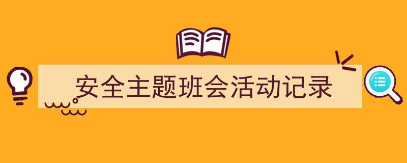 写作《安全主题班会活动记录》小技巧请记住这五点。（精选5篇）"/
