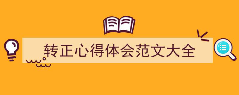 如何写《转正心得体会范文大全》教你5招搞定！（精选5篇）"/