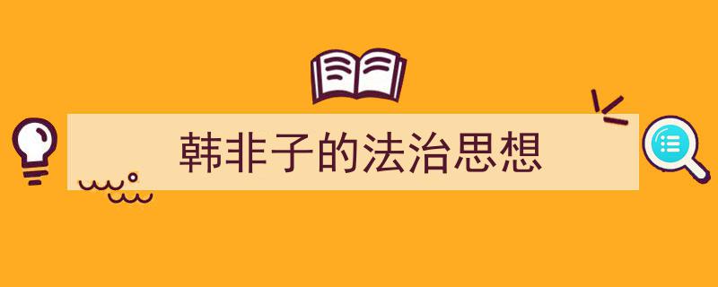 手把手教你写《韩非子的法治思想》,（精选5篇）"/