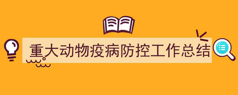 一篇文章轻松搞定《重大动物疫病防控工作总结》的写作。（精选5篇）"/