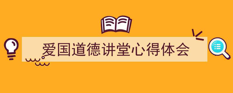 写作《爱国道德讲堂心得体会》小技巧请记住这五点。(精选5篇)"/