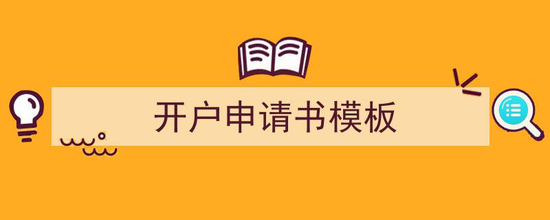 手把手教你写开户申请书模板（精选开户申请书模板5篇）"/