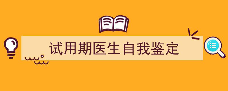 格策美文教你学写《试用期医生自我鉴定》小技巧（精选5篇）"/