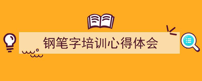 精心挑选《钢笔字培训心得体会》相关文章文案。（精选5篇）"/